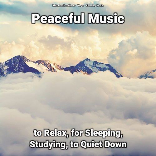 Peaceful Music to Relax, for Sleeping, Studying, to Quiet Down Relaxing Spa Music, Yoga, Relaxing Music