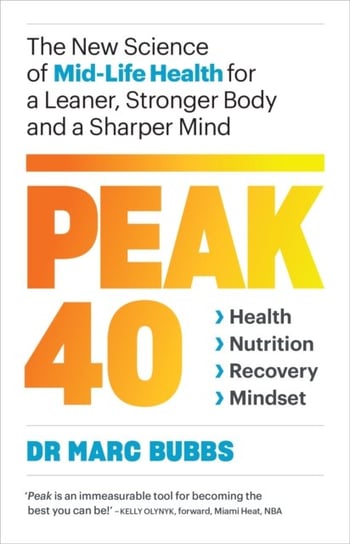 Peak 40. The New Science of Mid-Life Health for a Leaner, Stronger Body and a Sharper Mind Marc Bubbs