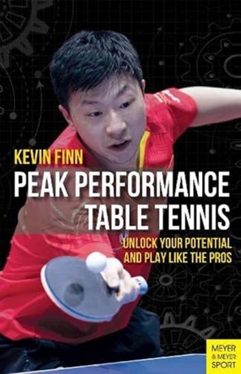 Peak Performance Table Tennis: Unlock Your Potential and Play Like the Pros Kevin Finn