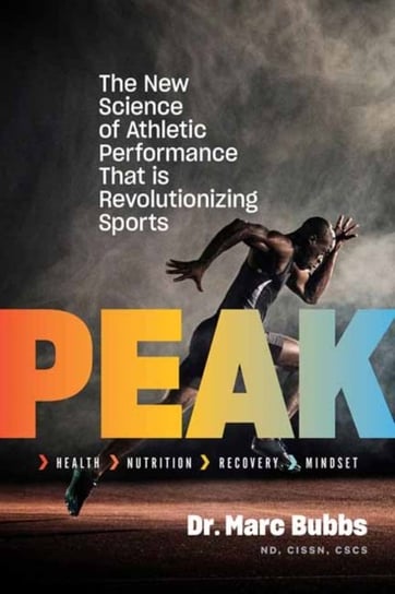 Peak: The New Science of Athletic Performance That Is Revolutionizing Sports Bubbs Marc