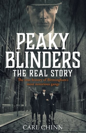 Peaky Blinders - The Real Story of Birminghams most notorious gangs Chinn Carl
