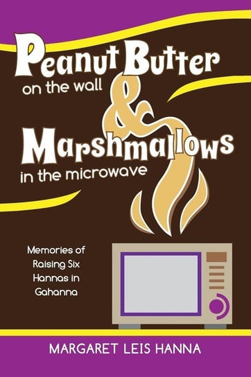 Peanut Butter on the Wall & Marshmallows in the Microwave Leis Hanna Margaret