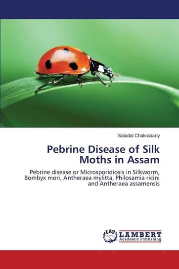 Pebrine Disease of Silk Moths in Assam Chakrabarty Satadal