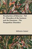 Peculiarities of Behavior - Vol II - Disorders of the Instincts and the Emotions - The Parapathiac Disorders Stekel Wilhelm