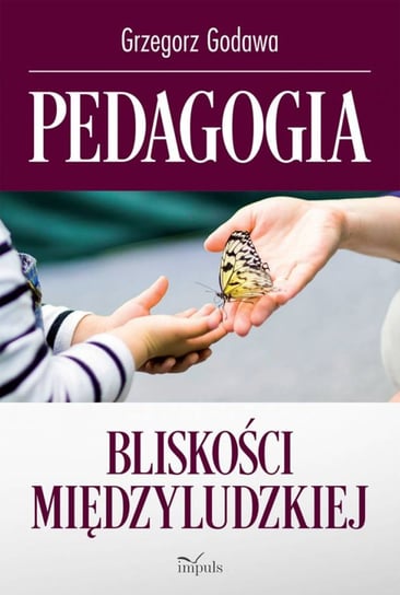 Pedagogia bliskości międzyludzkiej Godawa Grzegorz