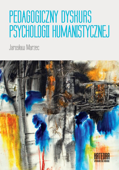 Pedagogiczny dyskurs psychologii humanistycznej Marzec Jarosław