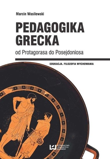 Pedagogika grecka od Protagorasa do Posejdoniosa Wasilewski Marcin