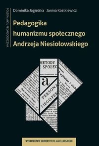 Pedagogika humanizmu społecznego Andrzeja Niesiołowskiego Jagielska Dominika, Kostkiewicz Janina