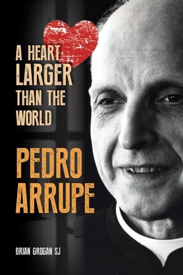 Pedro Arrupe: A Heart Larger than the World Opracowanie zbiorowe