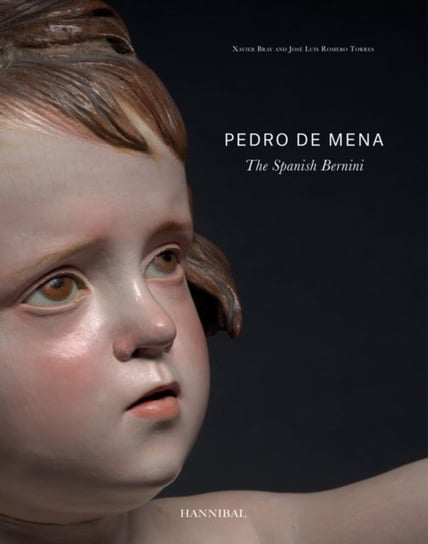 Pedro de Mena: The Spanish Bernini Xavier Bray, Jose Luis Romero Torres