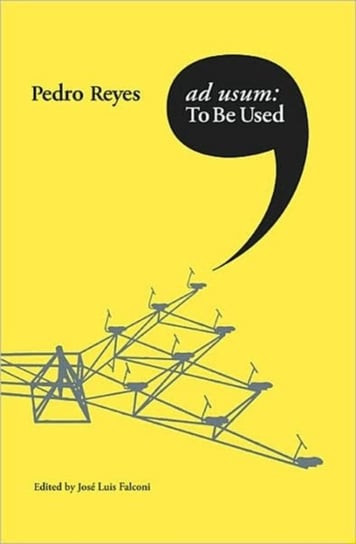 Pedro Reyes. Ad Usum  To Be Used Opracowanie zbiorowe