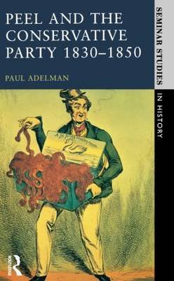 Peel and the Conservative Party 1830-1850 Adelman Paul