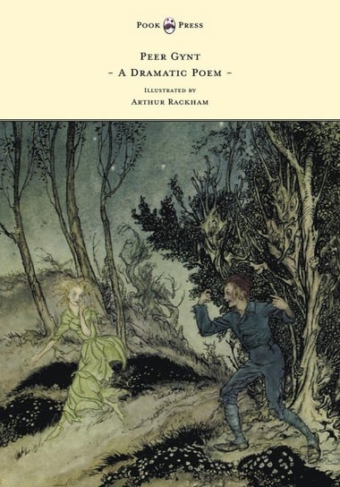 Peer Gynt - A Dramatic Poem - Illustrated by Arthur Rackham Ibsen Henrik Johan