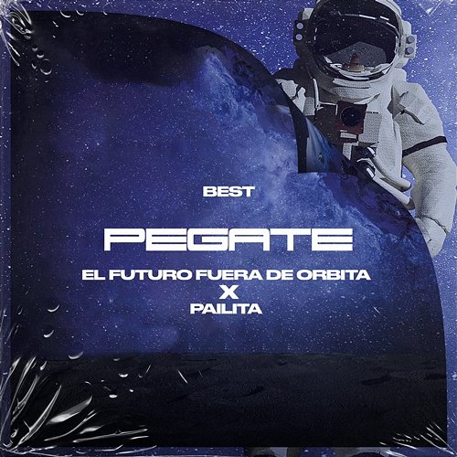 Pégate Best, El Futuro Fuera de Orbita, Pailita