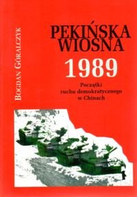 Pekińska wiosna 1989. Początki ruchu demokratycznego w Chinach Góralczyk Bogdan
