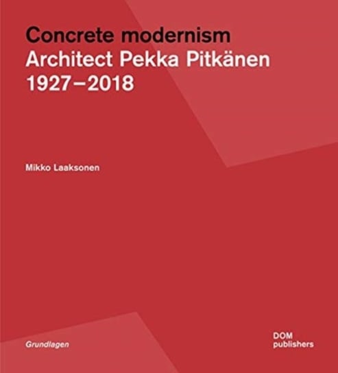 Pekka Pitkanen 1927-2018. Concrete Modernism in Finland Mikko Laaksonen