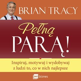Pełną parą! Inspiruj, motywuj i wydobywaj z ludzi to, co w nich najlepsze Tracy Brian