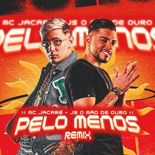 Pelo Menos Mc Jacaré, JS o Mão de Ouro
