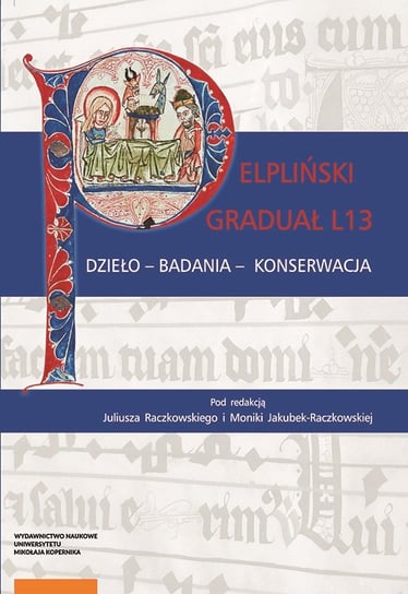 Pelpliński graduał L13. Dzieło, badania, konserwacja Opracowanie zbiorowe