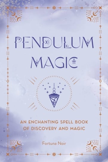 Pendulum Magic: An Enchanting Divination Book of Discovery and Magic Fortuna Noir