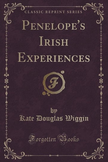 Penelope's Irish Experiences (Classic Reprint) Wiggin Kate Douglas
