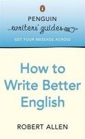 Penguin Writers' Guides: How to Write Better English Allen Robert