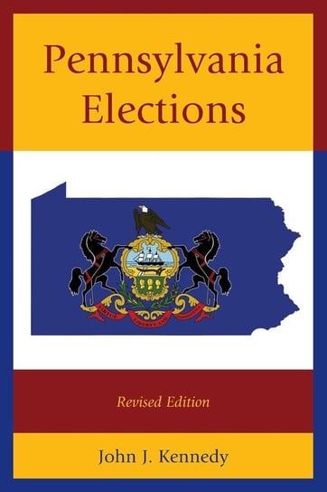 Pennsylvania Elections, Revised Edition Kennedy John J.