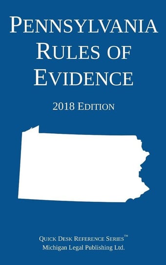 Pennsylvania Rules of Evidence; 2018 Edition Michigan Legal Publishing Ltd.