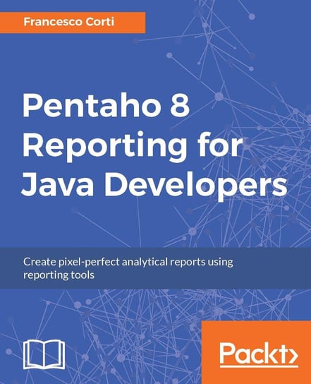 Pentaho 8 Reporting for Java Developers Francesco Corti