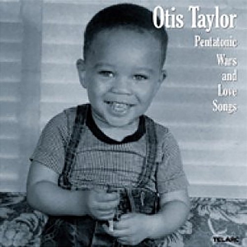 Pentatonic Wars And Love Songs Otis Taylor