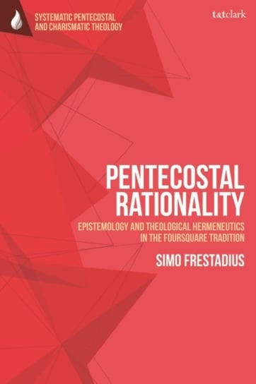 Pentecostal Rationality: Epistemology and Theological Hermeneutics in the Foursquare Tradition R.E.V. Dr Simo Frestadius