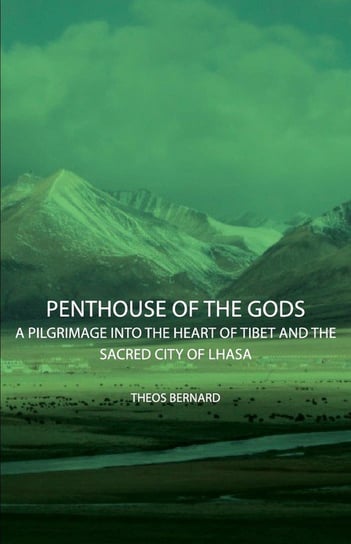 Penthouse of the Gods - A Pilgrimage into the Heart of Tibet and the Sacred City of Lhasa Bernard Theos