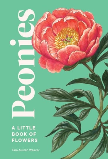 Peonies: A Little Book of Flowers Tara Austen Weaver