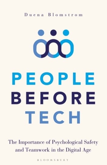People Before Tech: The Importance of Psychological Safety and Teamwork in the Digital Age Duena Blomstrom