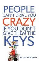 People Can't Drive You Crazy If You Don't Give Them the Keys Bechtle Mike