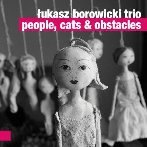 People, Cats & Obstacles Łukasz Borowicki Trio