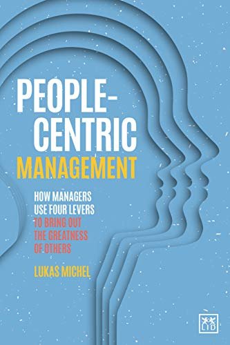 People-Centric Management: How Leaders Use Four Agile Levers to Succeed in the New Dynamic Business Lukas Michel