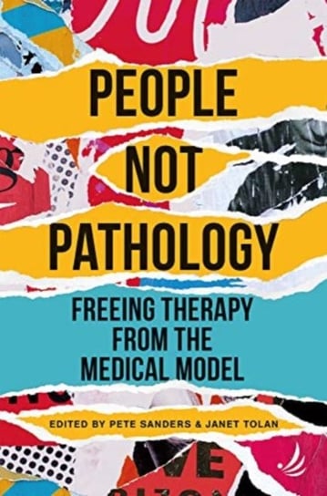 People Not Pathology: Freeing therapy from the medical model Sanders Pete