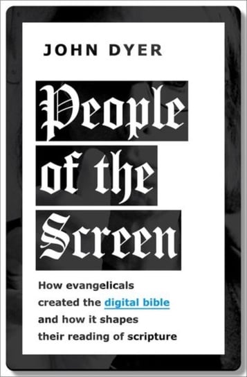 People of the Screen: How Evangelicals Created the Digital Bible and How It Shapes Their Reading of Scripture Opracowanie zbiorowe