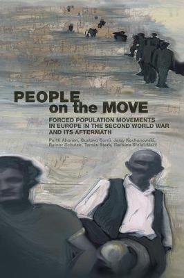 People on the Move: Forced Population Movements in Europe in the Second World War and its Aftermath Pertti Ahonen