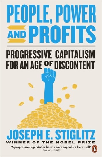 People, Power, and Profits. Progressive Capitalism for an Age of Discontent Stiglitz Joseph