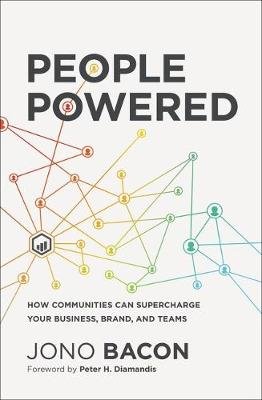 People Powered: How Communities Can Supercharge Your Business, Brand, and Teams Bacon Jono
