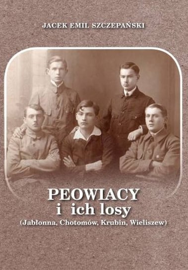 Peowiacy i ich losy. Jabłonna, Chotomów, Krubin, Wieliszew Szczepański Jacek Emil