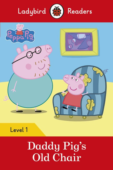 Peppa Pig: Daddy Pig's Old Chair. Ladybird Readers. Level 1 Opracowanie zbiorowe