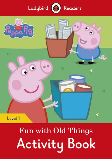 Peppa Pig: Fun with Old Things. Activity Book. Ladybird Readers. Level 1 Opracowanie zbiorowe