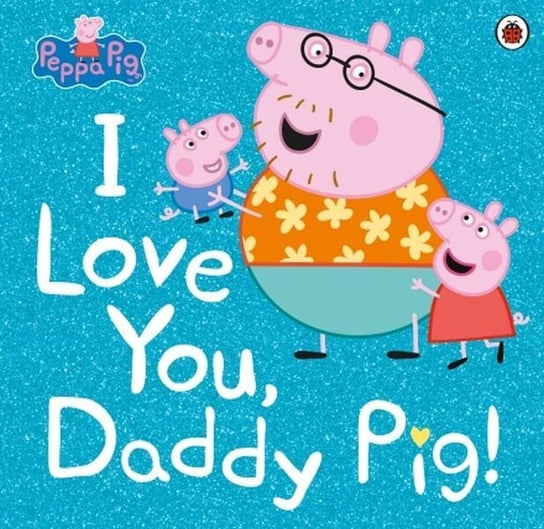 Peppa Pig I Love You, Daddy Pig! Opracowanie zbiorowe