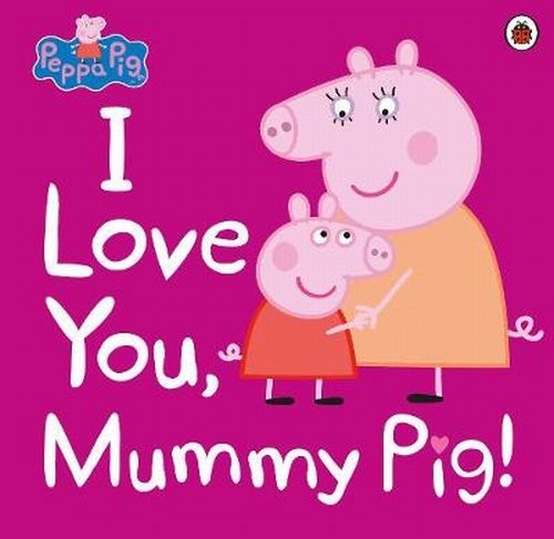 Peppa Pig: I Love You, Mummy Pig! Opracowanie zbiorowe
