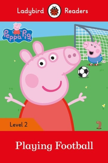 Peppa Pig: Playing Football- Ladybird Readers Level 2 Penguin Books Ltd.