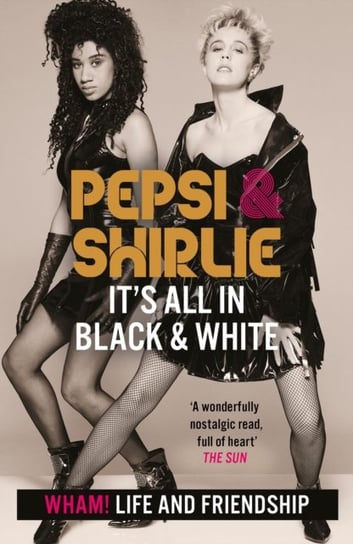 Pepsi & Shirlie - Its All in Black and White: Wham! Life and Friendship Pepsi Demacque-Crockett, Shirlie Kemp
