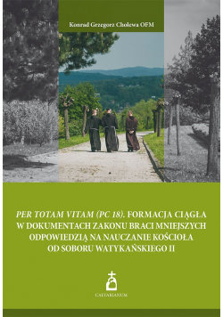 Per Totam Vitam (PC 18) Formacja ciągła w dokumentach zakonu braci mniejszych odpowiedzią na nauczanie kościoła od Soboru Watykańskiego II 